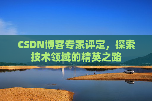 CSDN博客专家评定，探索技术领域的精英之路