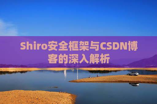 Shiro安全框架与CSDN博客的深入解析