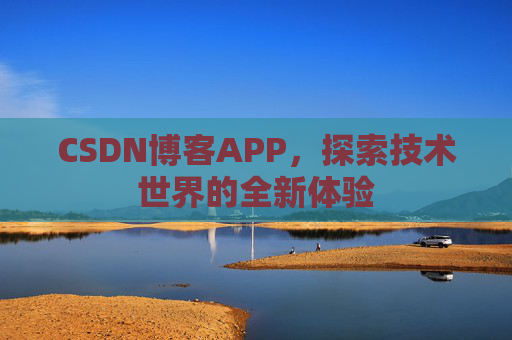 CSDN博客APP，探索技术世界的全新体验