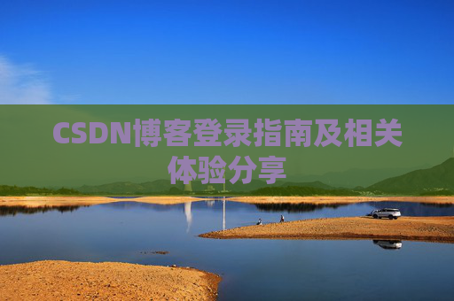 CSDN博客登录指南及相关体验分享